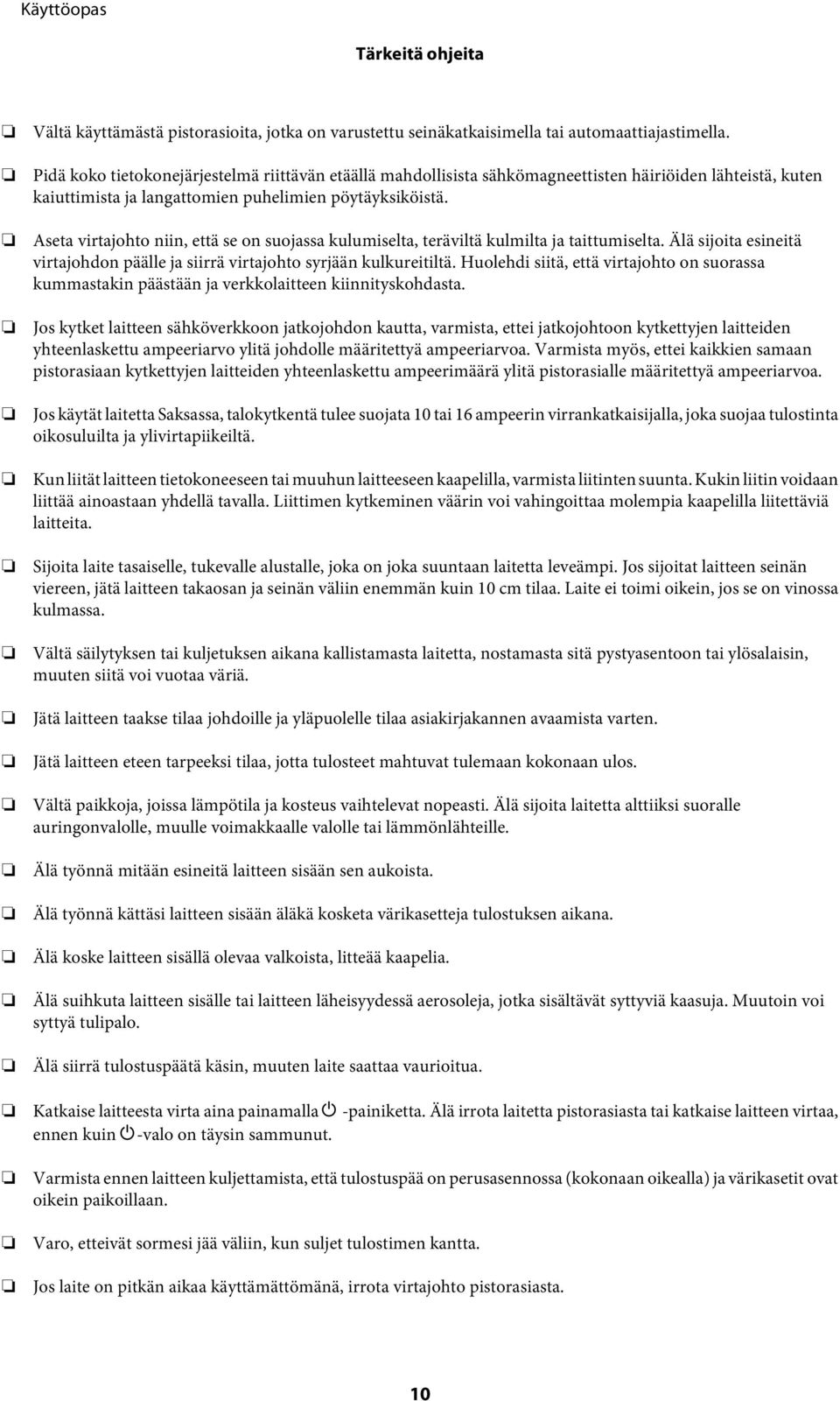 Aseta virtajohto niin, että se on suojassa kulumiselta, teräviltä kulmilta ja taittumiselta. Älä sijoita esineitä virtajohdon päälle ja siirrä virtajohto syrjään kulkureitiltä.