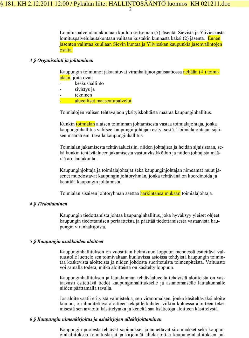 3 Organisointi ja johtaminen 4 Tiedottaminen Kaupungin toiminnot jakaantuvat viranhaltijaorganisaatiossa neljään (4 ) toimialaan, joita ovat: - keskushallinto - sivistys ja - tekninen - alueelliset