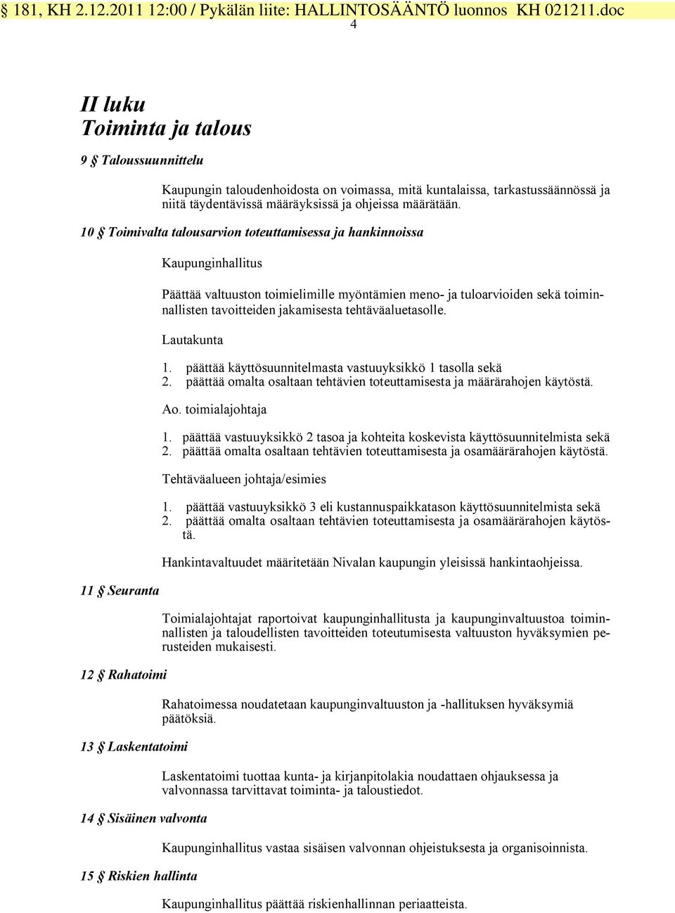 10 Toimivalta talousarvion toteuttamisessa ja hankinnoissa 11 Seuranta 12 Rahatoimi 13 Laskentatoimi Kaupunginhallitus Päättää valtuuston toimielimille myöntämien meno- ja tuloarvioiden sekä