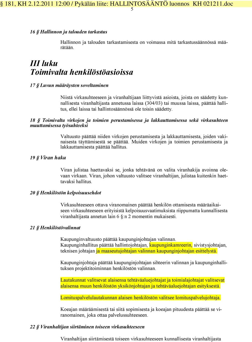 laissa (304/03) tai muussa laissa, päättää hallitus, ellei laissa tai hallintosäännössä ole toisin säädetty.