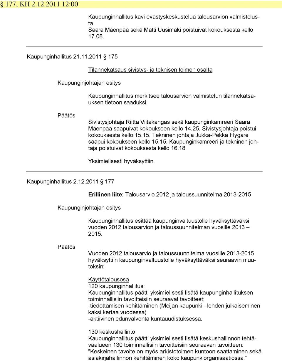 15. Tekninen johtaja Jukka-Pekka Flygare saapui kokoukseen kello 15.15. Kaupunginkamreeri ja tekninen johtaja poistuivat kokouksesta kello 16.18. Yksimielisesti hyväksyttiin. Kaupunginhallitus 2.12.