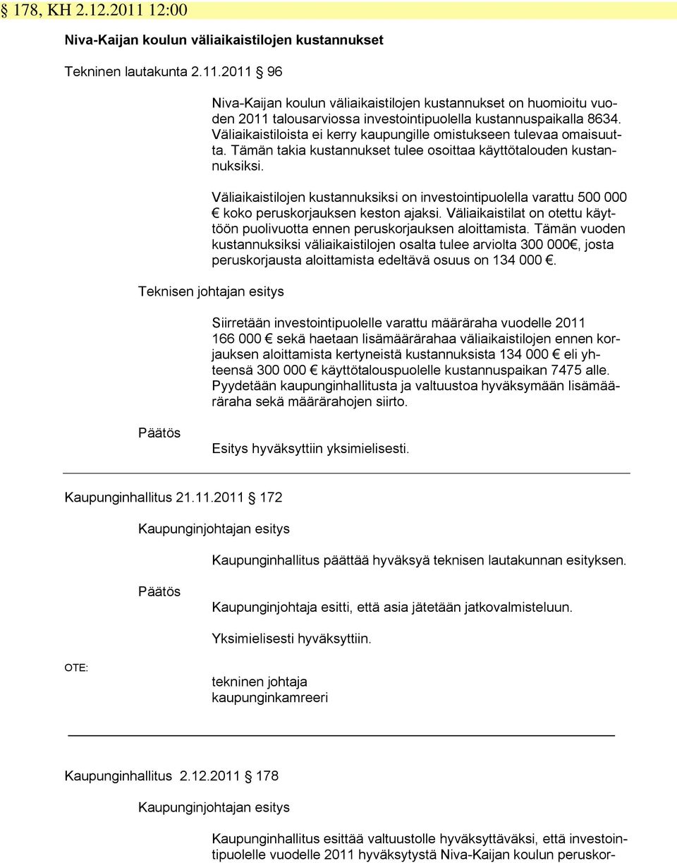 Väliaikaistilojen kustannuksiksi on investointipuolella varattu 500 000 koko peruskorjauksen keston ajaksi. Väliaikaistilat on otettu käyttöön puolivuotta ennen peruskorjauksen aloittamista.