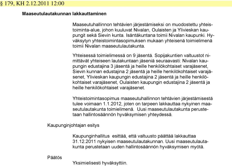 kunta. Isäntäkuntana toimii Nivalan kaupunki. Hyväksytyn yhteistoimintasopimuksen mukaan yhteisenä toimielimenä toimii Nivalan maaseutulautakunta. Yhteisessä toimielimessä on 9 jäsentä.
