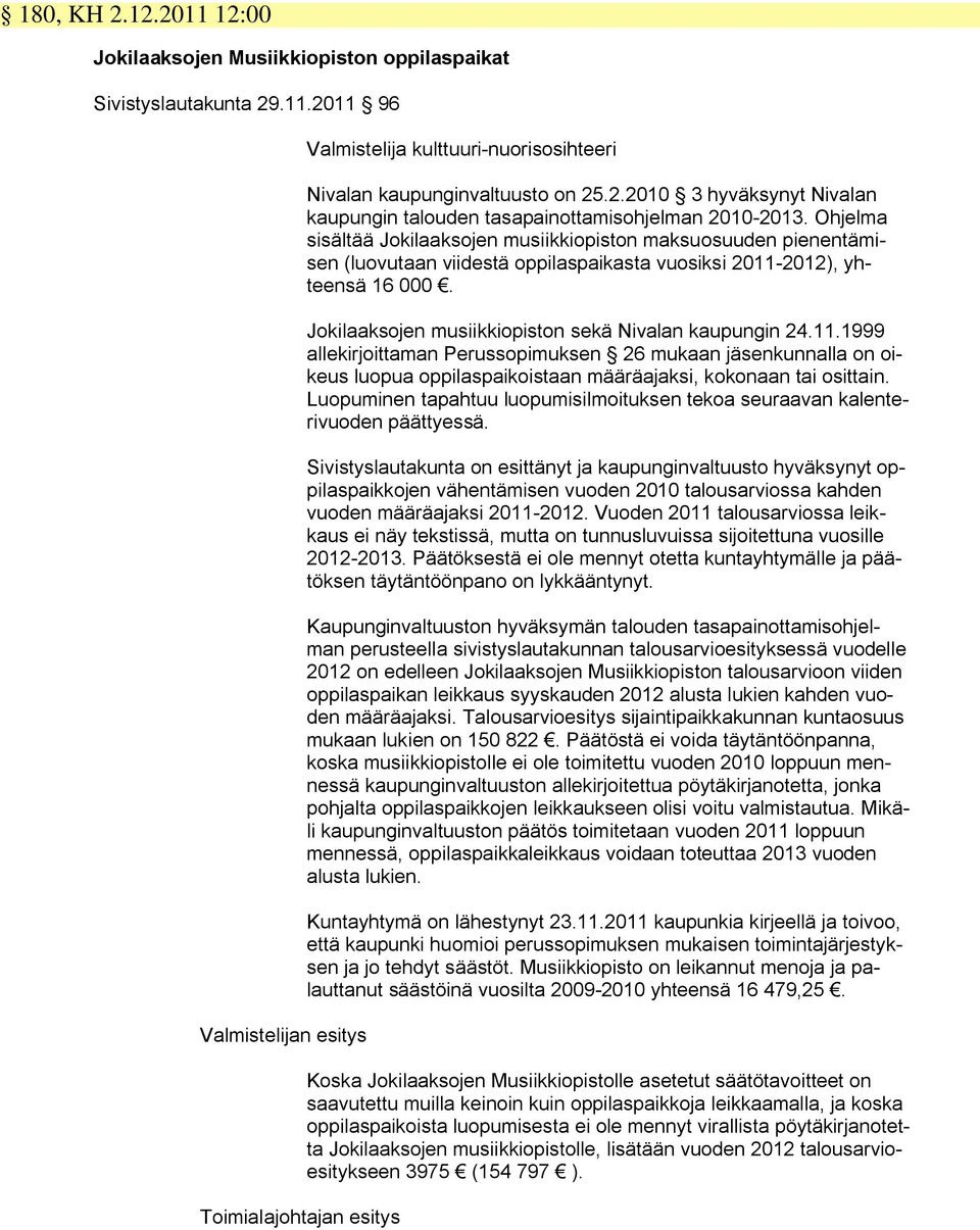 Ohjelma sisältää Jokilaaksojen musiikkiopiston maksuosuuden pienentämisen (luovutaan viidestä oppilaspaikasta vuosiksi 2011-2012), yhteensä 16 000.