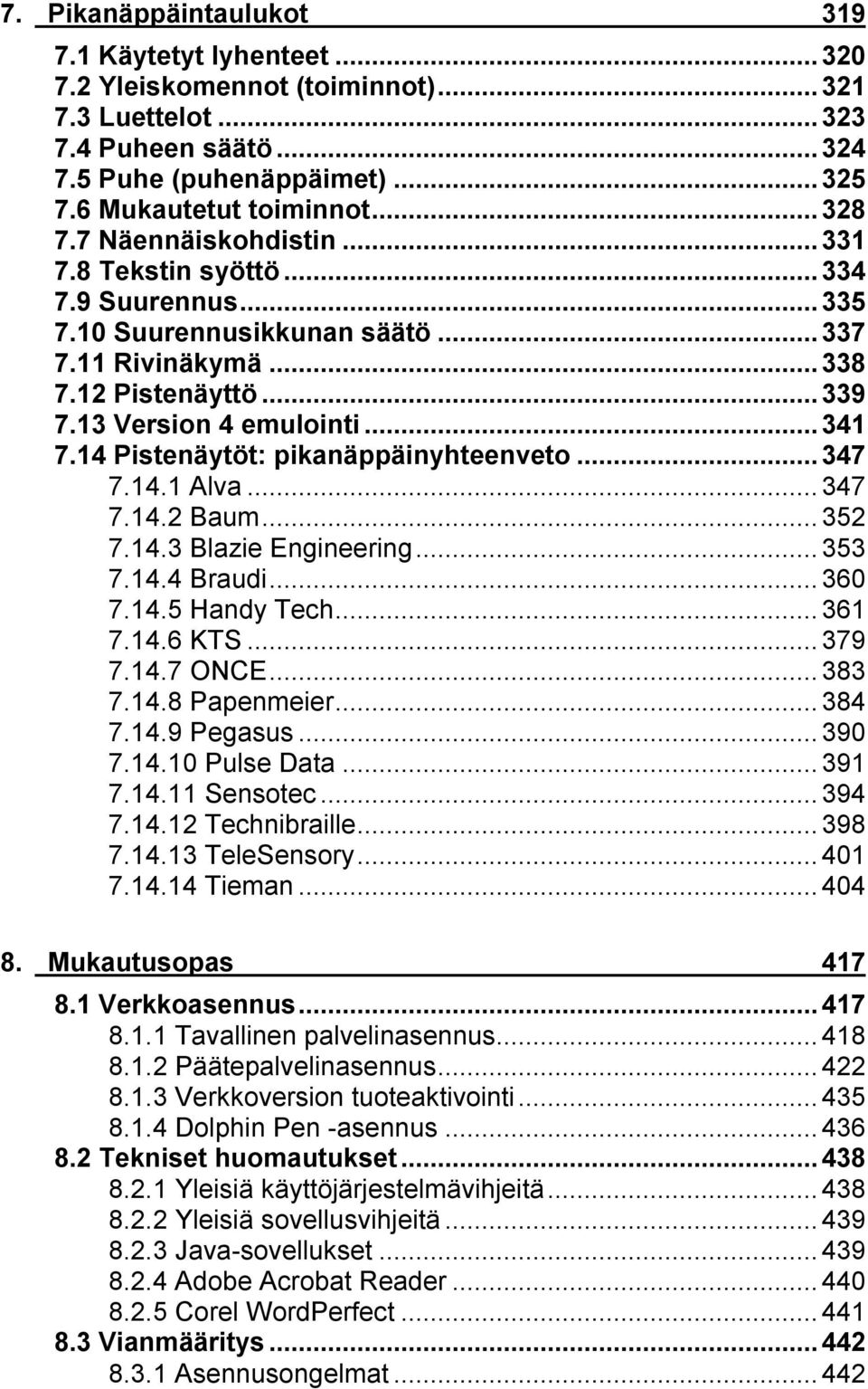 14 Pistenäytöt: pikanäppäinyhteenveto...347 7.14.1 Alva...347 7.14.2 Baum...352 7.14.3 Blazie Engineering...353 7.14.4 Braudi...360 7.14.5 Handy Tech...361 7.14.6 KTS...379 7.14.7 ONCE...383 7.14.8 Papenmeier.