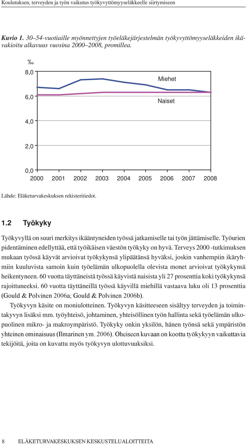 2 Työkyky Työkyvyllä on suuri merkitys ikääntyneiden työssä jatkamiselle tai työn jättämiselle. Työurien pidentäminen edellyttää, että työikäisen väestön työkyky on hyvä.