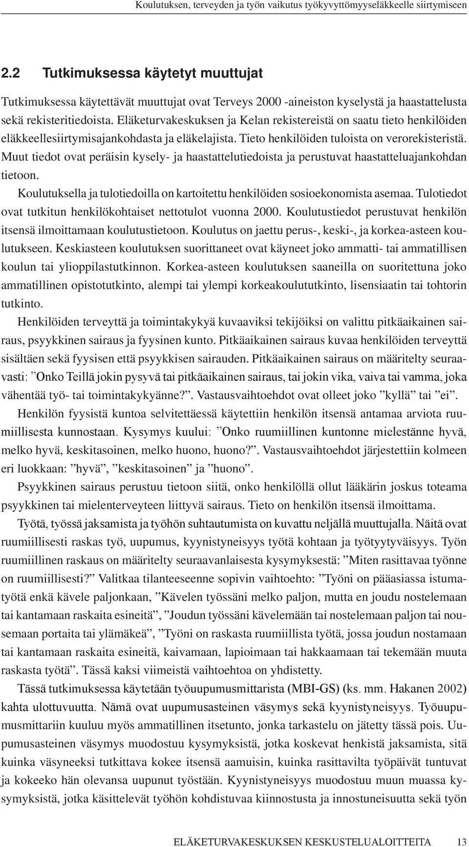 Muut tiedot ovat peräisin kysely- ja haastattelutiedoista ja perustuvat haastatteluajankohdan tietoon. Koulutuksella ja tulotiedoilla on kartoitettu henkilöiden sosioekonomista asemaa.