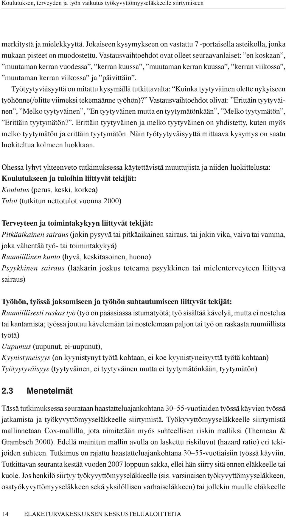 Työtyytyväisyyttä on mitattu kysymällä tutkittavalta: Kuinka tyytyväinen olette nykyiseen työhönne(/olitte viimeksi tekemäänne työhön)?