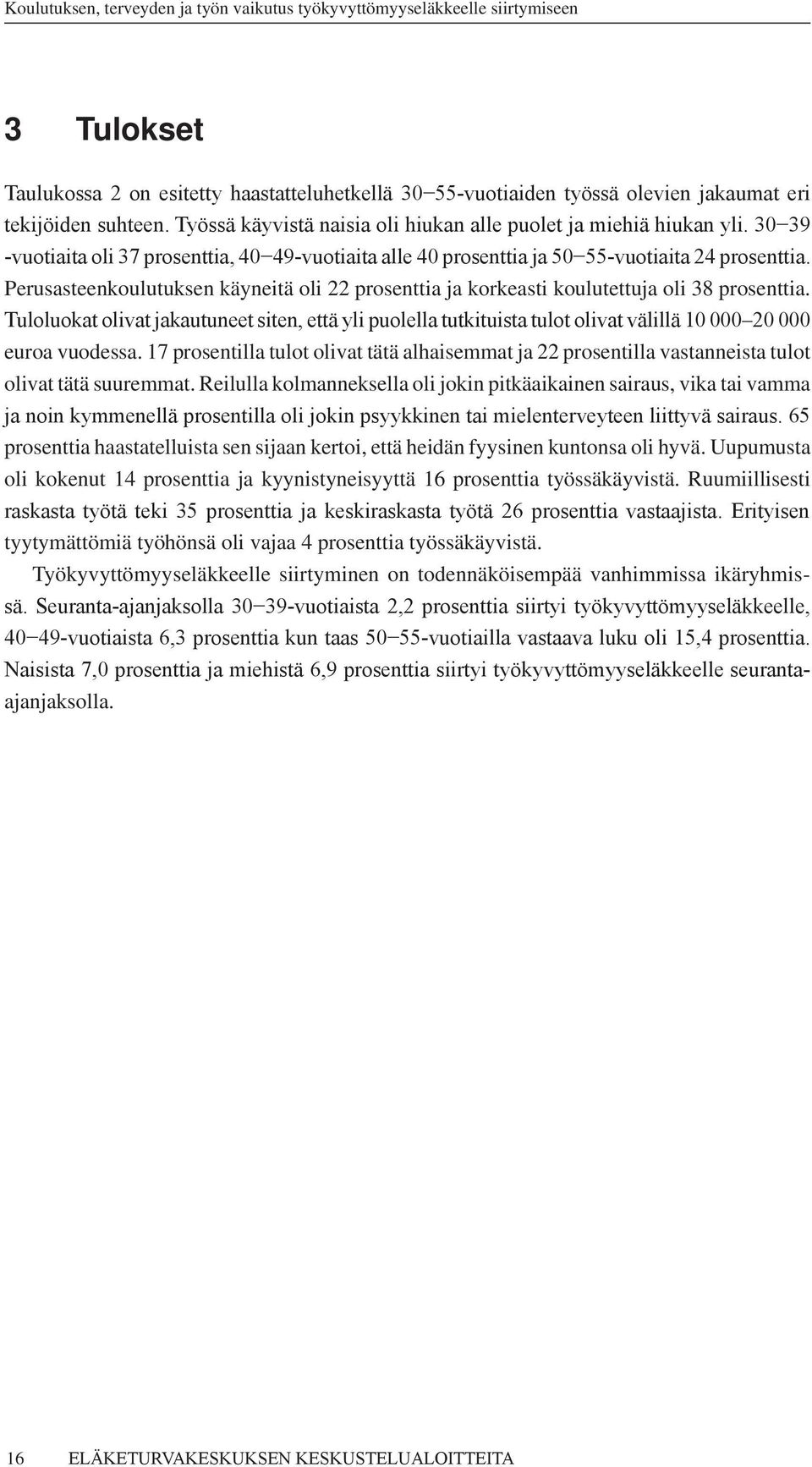 Tuloluokat olivat jakautuneet siten, että yli puolella tutkituista tulot olivat välillä 10 000 20 000 euroa vuodessa.