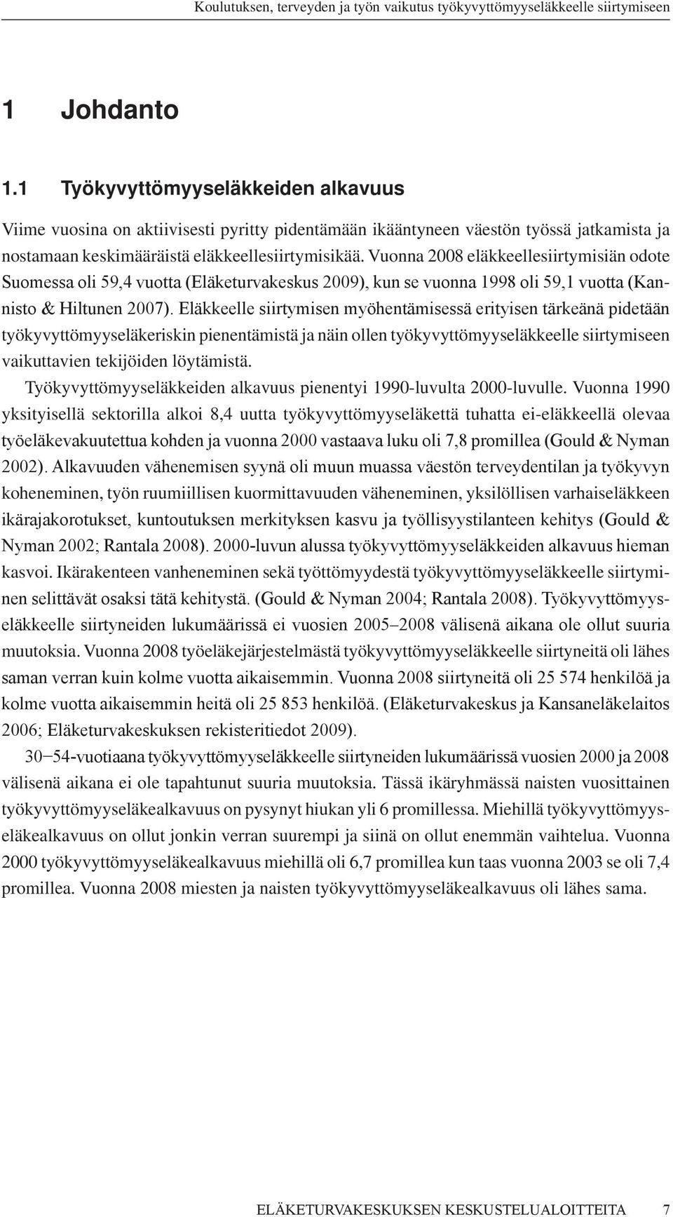 Eläkkeelle siirtymisen myöhentämisessä erityisen tärkeänä pidetään työkyvyttömyyseläkeriskin pienentämistä ja näin ollen työkyvyttömyyseläkkeelle siirtymiseen vaikuttavien tekijöiden löytämistä.