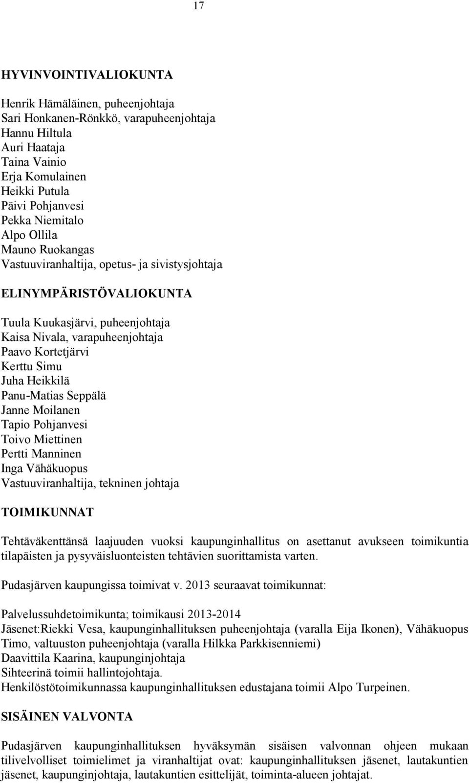 Simu Juha Heikkilä Panu-Matias Seppälä Janne Moilanen Tapio Pohjanvesi Toivo Miettinen Pertti Manninen Inga Vähäkuopus Vastuuviranhaltija, tekninen johtaja TOIMIKUNNAT Tehtäväkenttänsä laajuuden