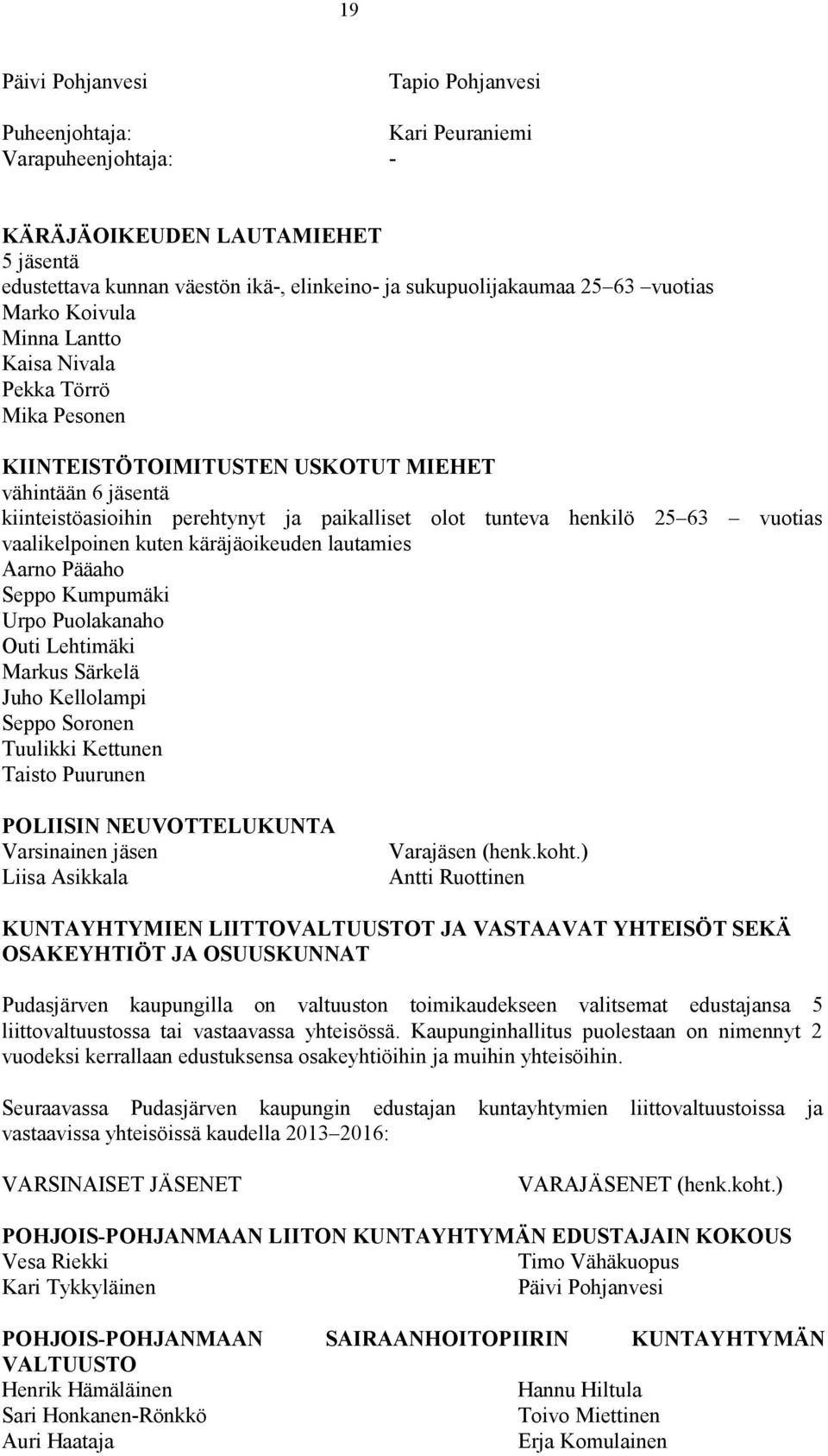 63 vuotias vaalikelpoinen kuten käräjäoikeuden lautamies Aarno Pääaho Seppo Kumpumäki Urpo Puolakanaho Outi Lehtimäki Markus Särkelä Juho Kellolampi Seppo Soronen Tuulikki Kettunen Taisto Puurunen