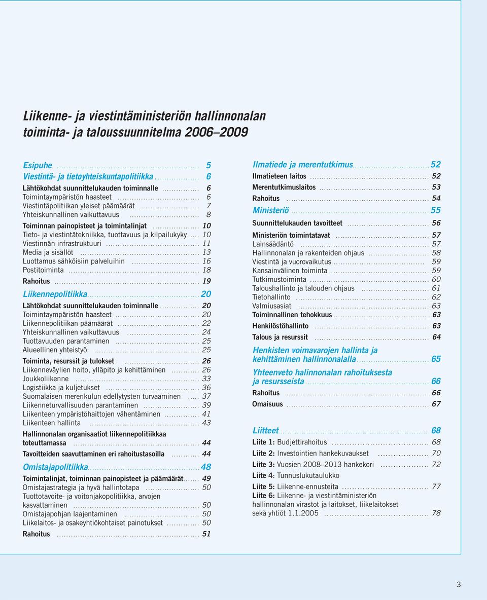 .. 10 Tieto- ja viestintätekniikka, tuottavuus ja kilpailukyky... 10 Viestinnän infrastruktuuri... 11 Media ja sisällöt... 13 Luottamus sähköisiin palveluihin... 16 Postitoiminta... 18 Rahoitus.