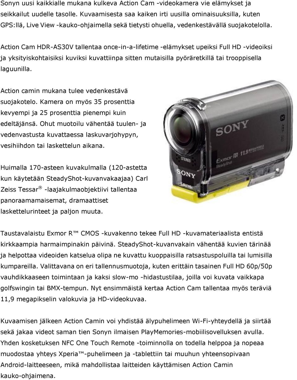 Action Cam HDR-AS30V tallentaa once-in-a-lifetime -elämykset upeiksi Full HD -videoiksi ja yksityiskohtaisiksi kuviksi kuvattiinpa sitten mutaisilla pyöräretkillä tai trooppisella laguunilla.