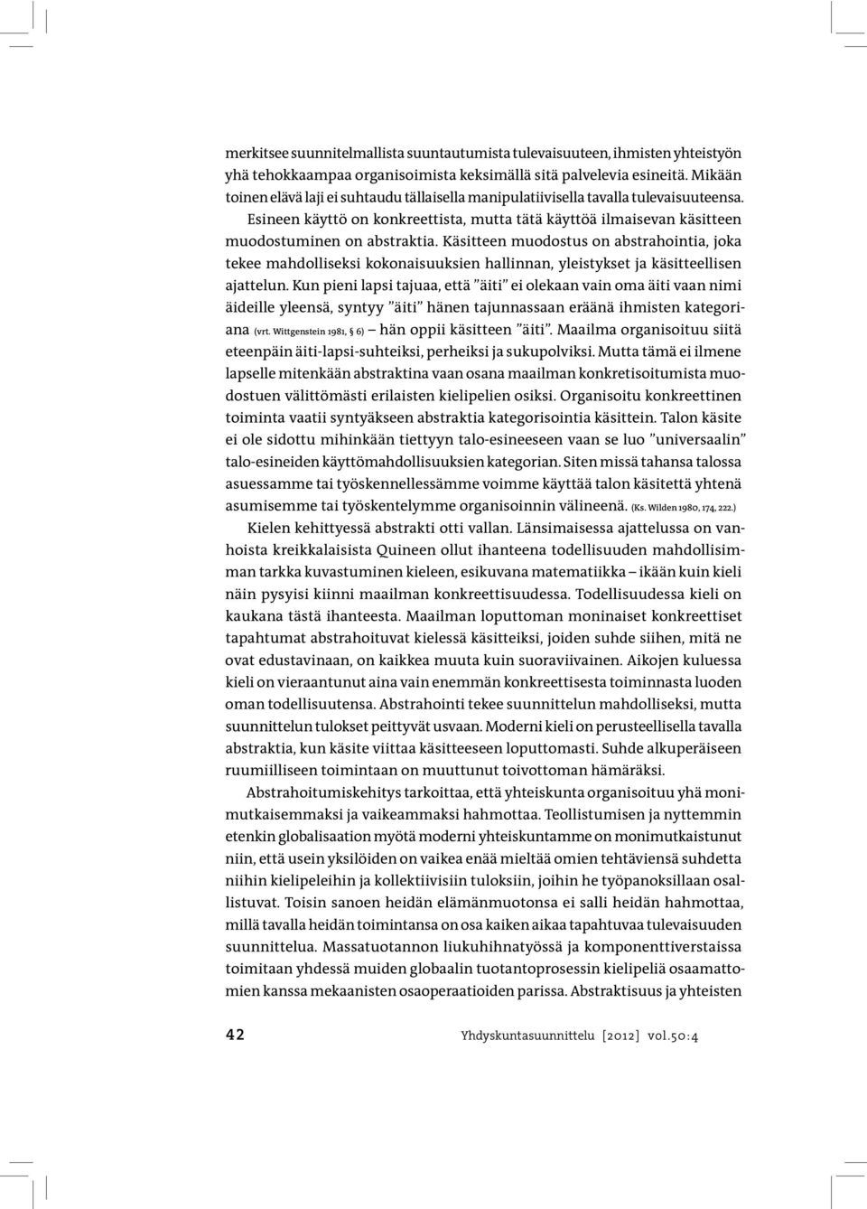 Käsitteen muodostus on abstrahointia, joka tekee mahdolliseksi kokonaisuuksien hallinnan, yleistykset ja käsitteellisen ajattelun.