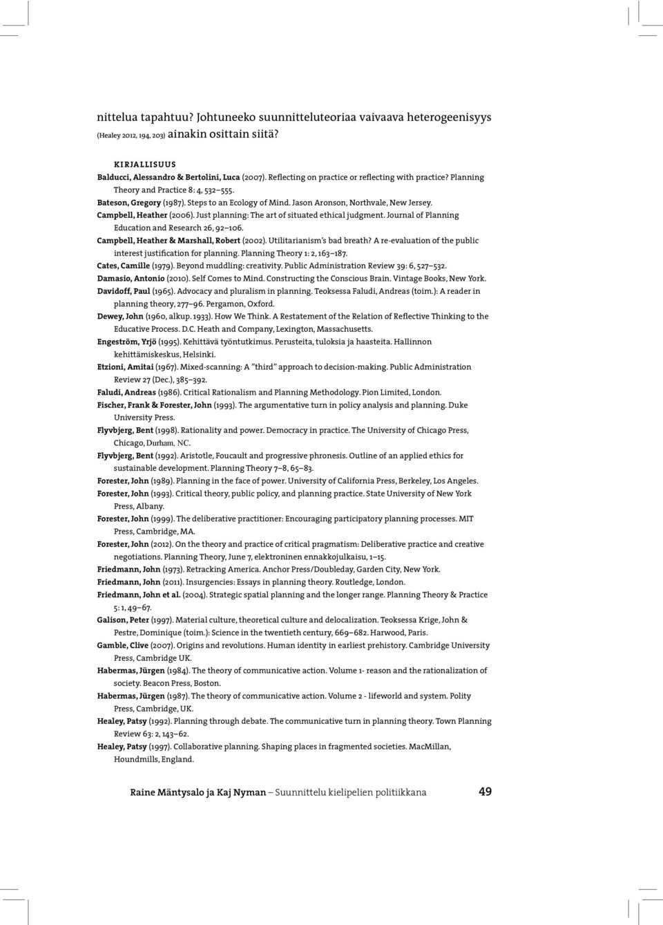 Campbell, Heather (2006). Just planning: The art of situated ethical judgment. Journal of Planning Education and Research 26, 92 106. Campbell, Heather & Marshall, Robert (2002).