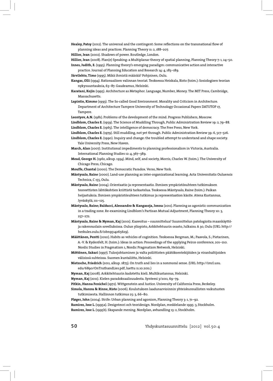 Planning theory s emerging paradigm: communicative action and interactive practice. Journal of Planning Education and Research 14: 4, 183 189. Järvilehto, Timo (1995). Mikä ihmistä määrää?