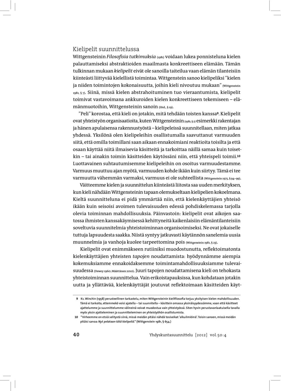 Wittgenstein sanoo kielipeliksi kielen ja niiden toimintojen kokonaisuutta, joihin kieli nivoutuu mukaan (Wittgenstein 1981, 7).