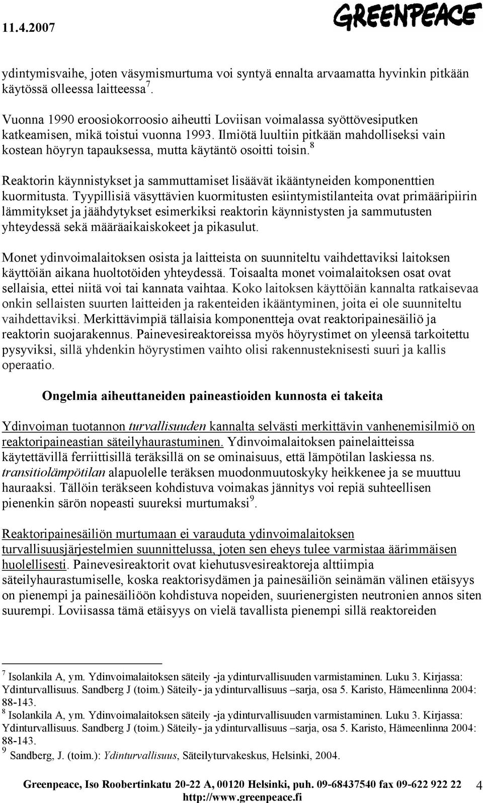 Ilmiötä luultiin pitkään mahdolliseksi vain kostean höyryn tapauksessa, mutta käytäntö osoitti toisin. 8 Reaktorin käynnistykset ja sammuttamiset lisäävät ikääntyneiden komponenttien kuormitusta.