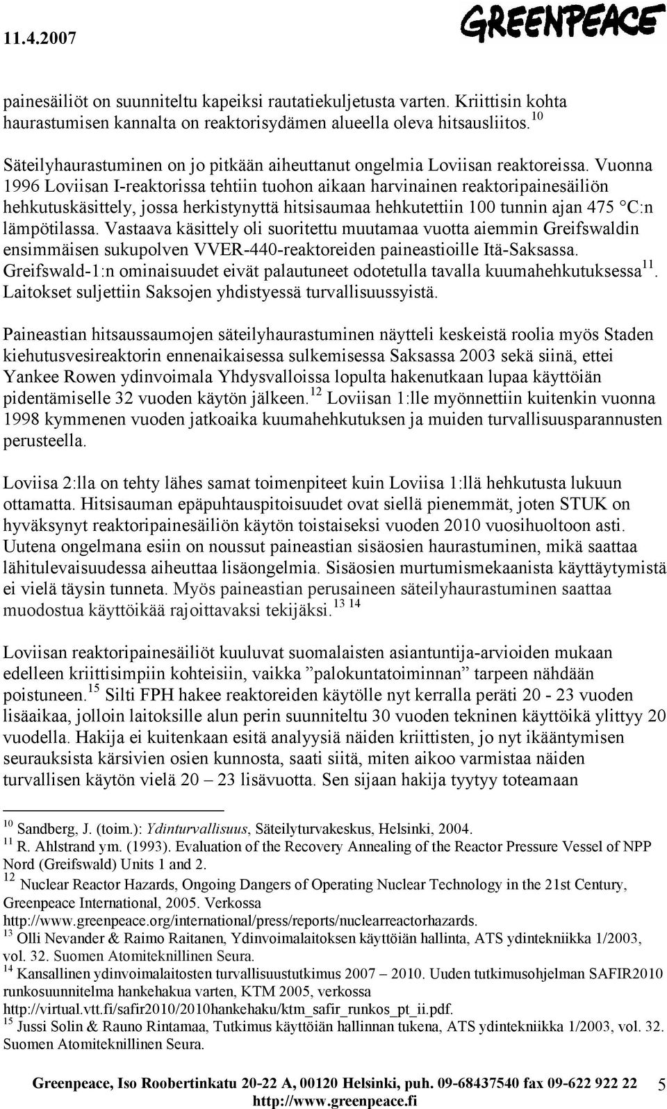 Vuonna 1996 Loviisan I-reaktorissa tehtiin tuohon aikaan harvinainen reaktoripainesäiliön hehkutuskäsittely, jossa herkistynyttä hitsisaumaa hehkutettiin 100 tunnin ajan 475 C:n lämpötilassa.