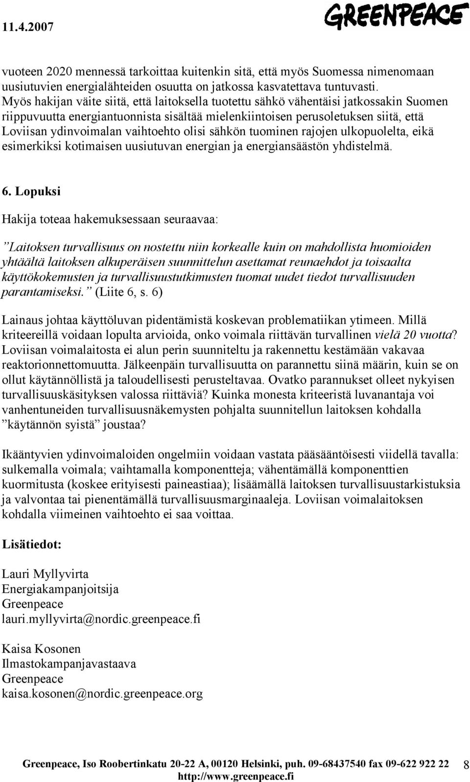 vaihtoehto olisi sähkön tuominen rajojen ulkopuolelta, eikä esimerkiksi kotimaisen uusiutuvan energian ja energiansäästön yhdistelmä. 6.