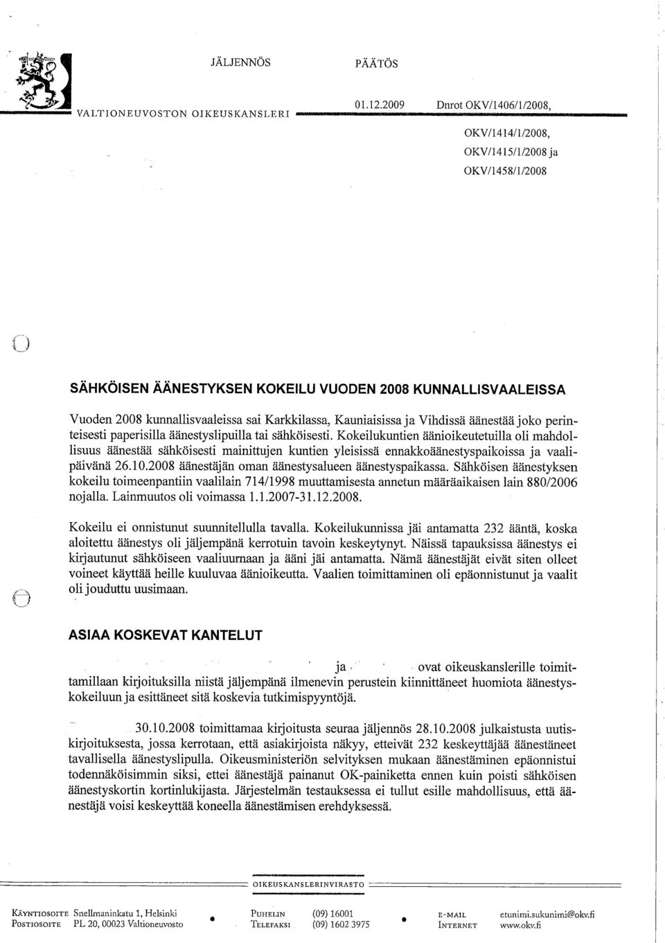 mahdollisuus ääestää sähköisesti mainittjen kuntien yleisissä ennakoäänestyspaikoissa ja vaalipäivänä 26102008 äänestäjän oman äänestysalueen äänestyspaikassa Sähköisen äänestyksen kokeilu