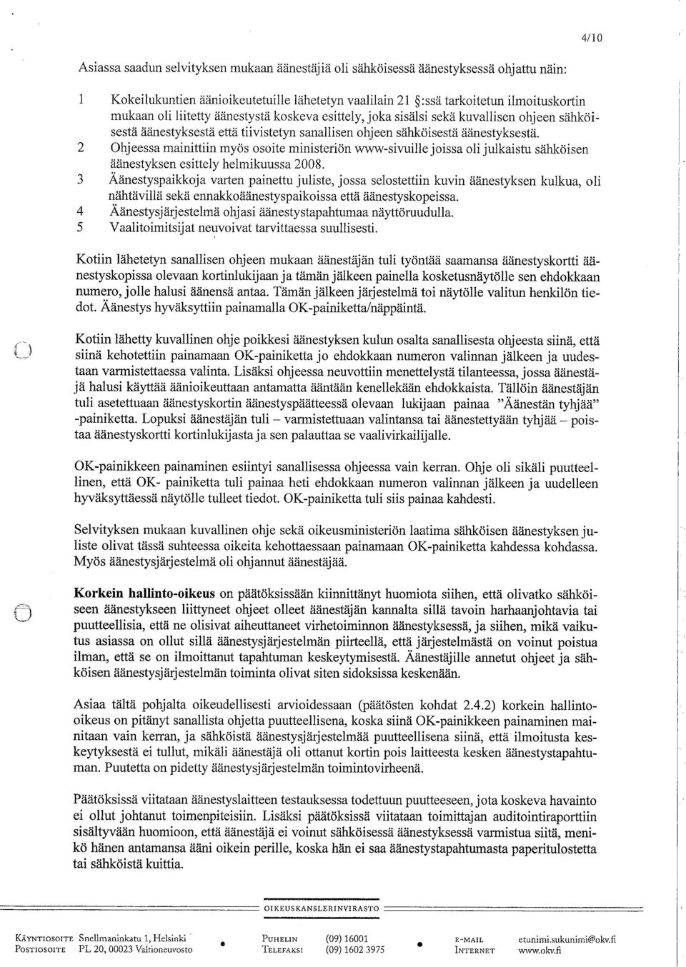 ministeriön ww-sivuilejoissa oli julkaistu sähköisen äänestyksen esittely helmikuussa 2008 3 Äänestyspaikkoja varen painettu juliste, jossa selostettiin kuvin äänestyksen kulkua, oli nähtävilä sekä