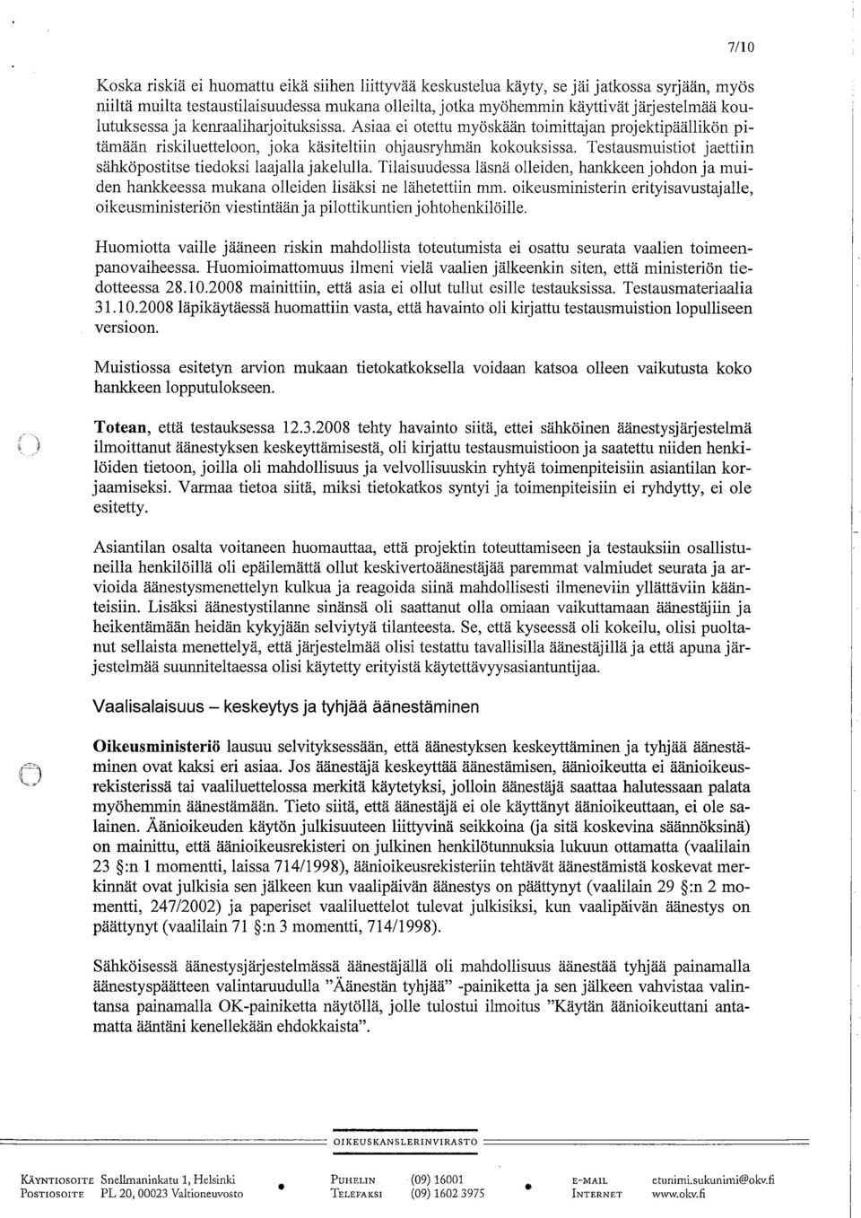 laajalla jakelulla Tilaisuudessa läsnä olleiden, hankeen johdon ja muiden hankeessa mukana olleiden lisäksi ne lähetettiin mm oikeusministerin erityisavustajalle, oikeusministeriön viestintään ja