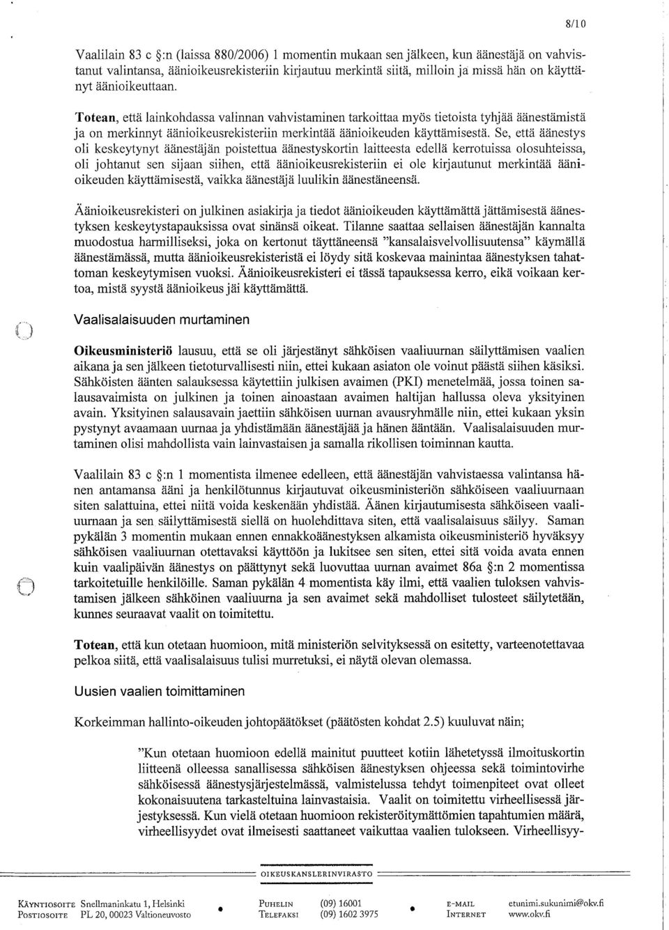 äänestys oli keskeytynyt äänestäjän poistettua äänestyskortin laitteesta edellä kerrotuissa olosuhteissa, oli johtanut sen sijaan siihen, että äänioikeusrekisteriin ei ole kirjautunut merkintää