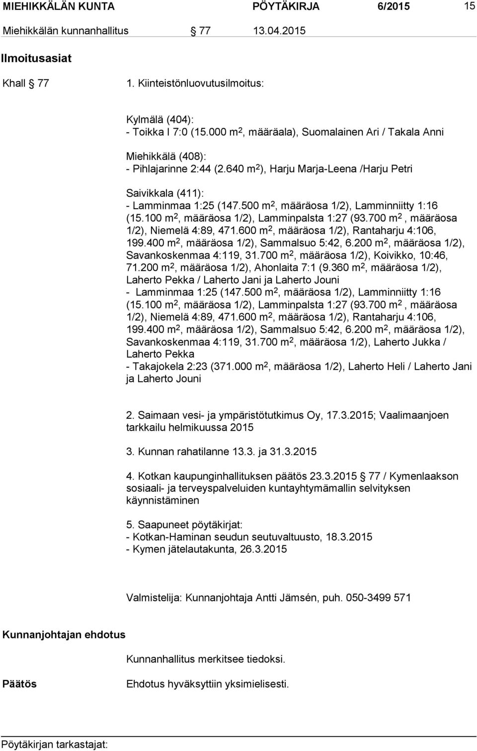 500 m 2, määräosa 1/2), Lamminniitty 1:16 (15.100 m 2, määräosa 1/2), Lamminpalsta 1:27 (93.700 m 2, määräosa 1/2), Niemelä 4:89, 471.600 m 2, määräosa 1/2), Rantaharju 4:106, 199.