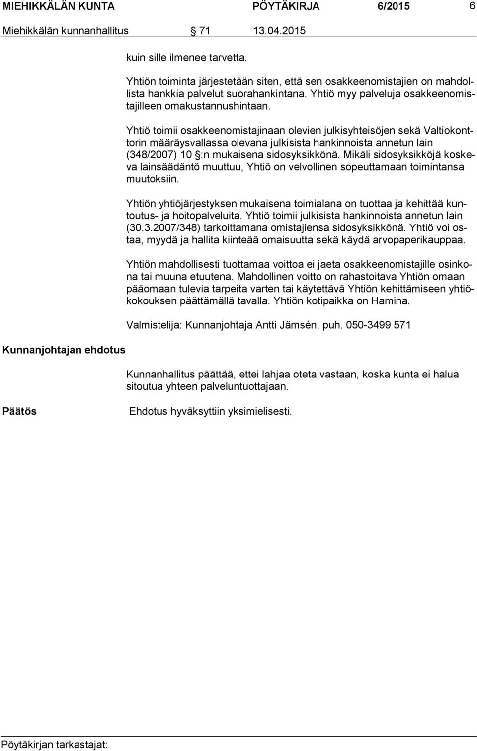 Yhtiö toimii osakkeenomistajinaan olevien julkisyhteisöjen sekä Val tio kontto rin määräysvallassa olevana julkisista hankinnoista annetun lain (348/2007) 10 :n mukaisena sidosyksikkönä.