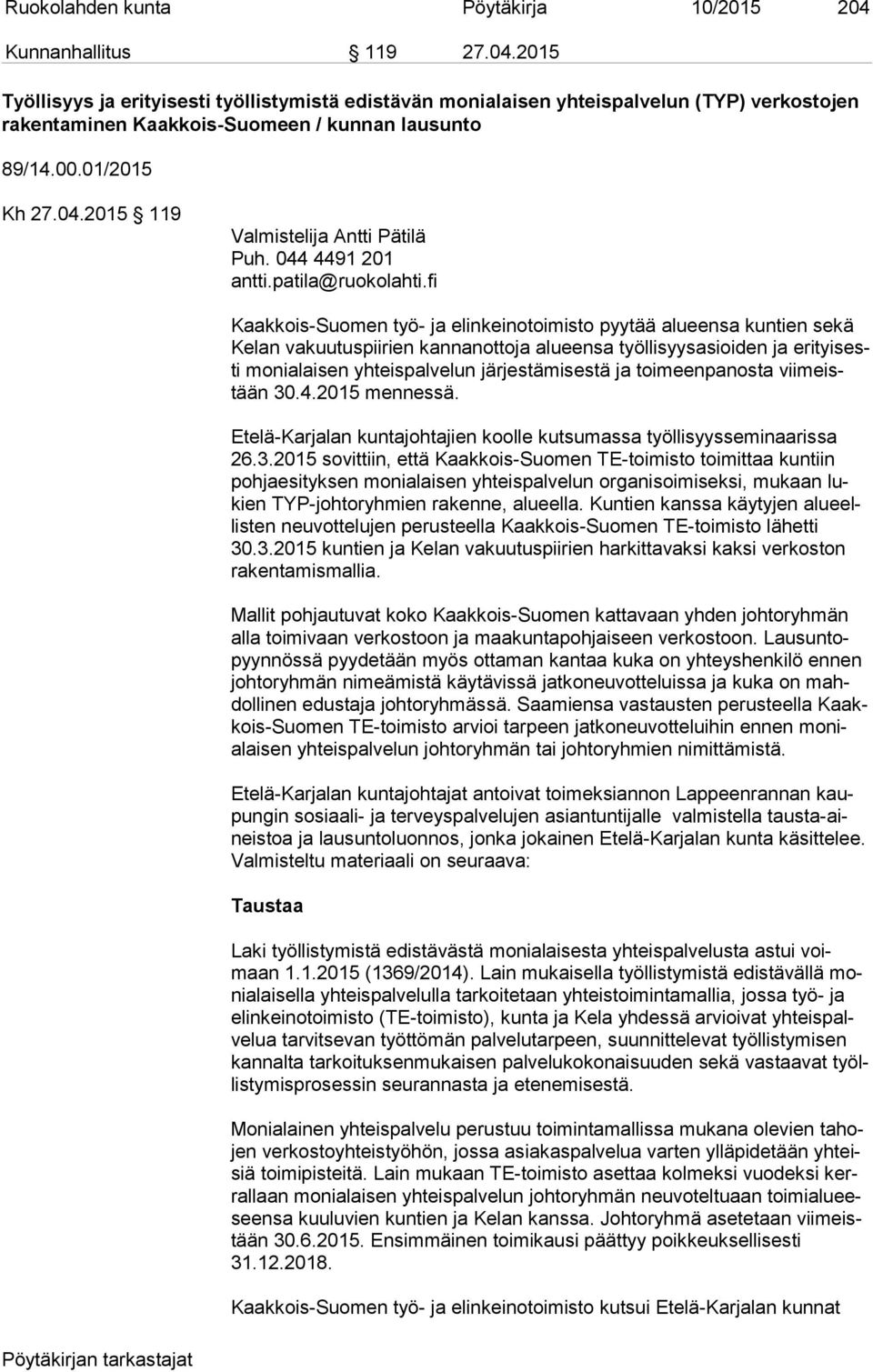 fi Kaakkois-Suomen työ- ja elinkeinotoimisto pyytää alueensa kuntien sekä Ke lan vakuutuspiirien kannanottoja alueensa työllisyysasioiden ja eri tyi sesti monialaisen yhteispalvelun järjestämisestä