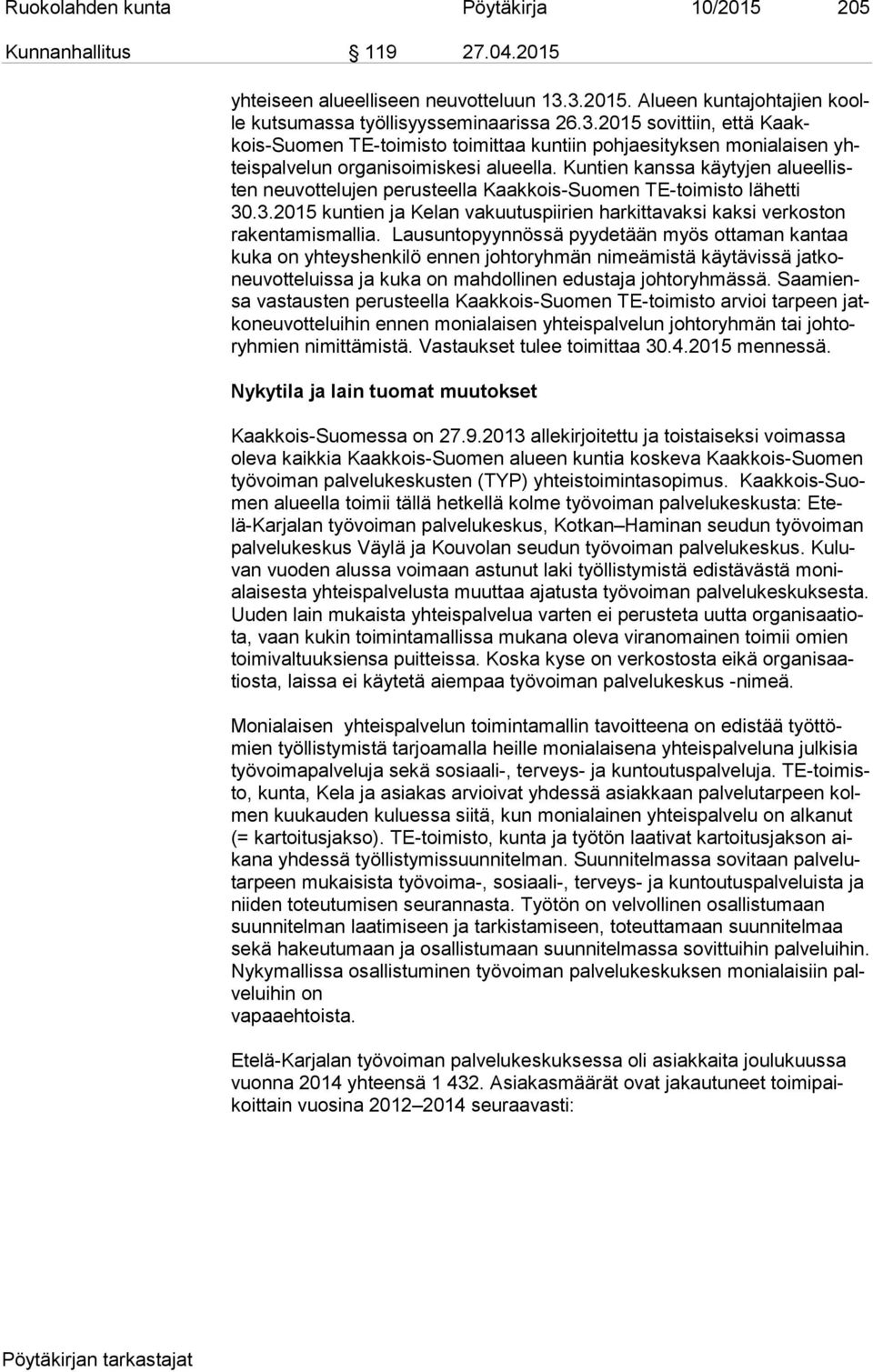 Kuntien kanssa käytyjen alu eel listen neuvottelujen perusteella Kaakkois-Suomen TE-toimisto lähetti 30.3.2015 kuntien ja Kelan vakuutuspiirien harkittavaksi kaksi verkoston ra ken ta mis mal lia.