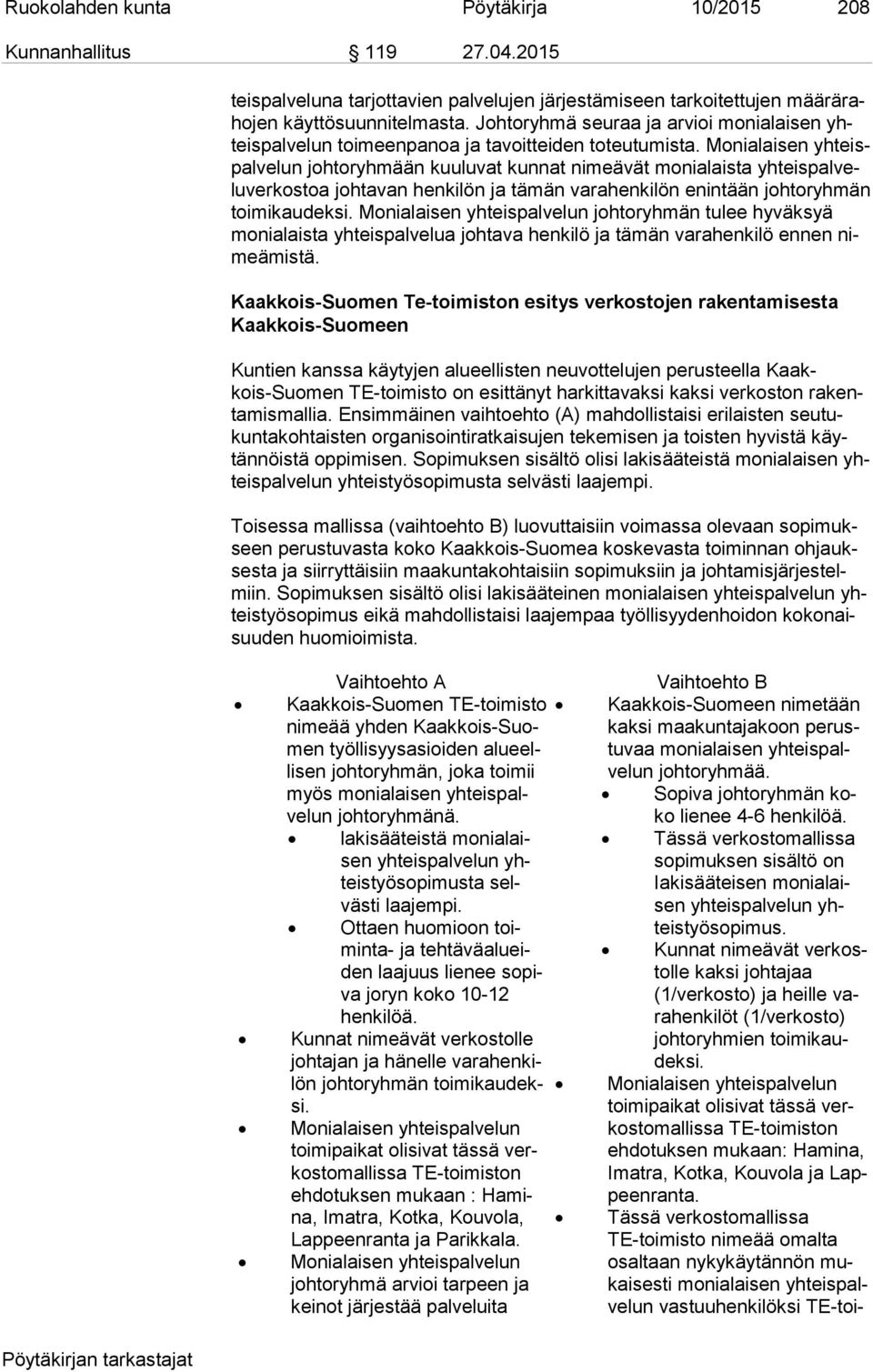 Monialaisen yh teispal ve lun johtoryhmään kuuluvat kunnat nimeävät monialaista yh teis pal velu ver kos toa johtavan henkilön ja tämän varahenkilön enintään johtoryhmän toi mi kau dek si.