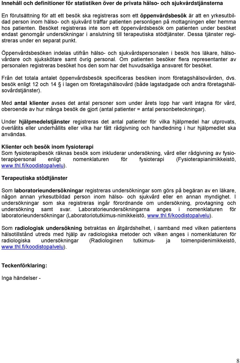 Besöket registreras inte som ett öppenvårdsbesök om patienten under besöket endast genomgår undersökningar i anslutning till terapeutiska stödtjänster.