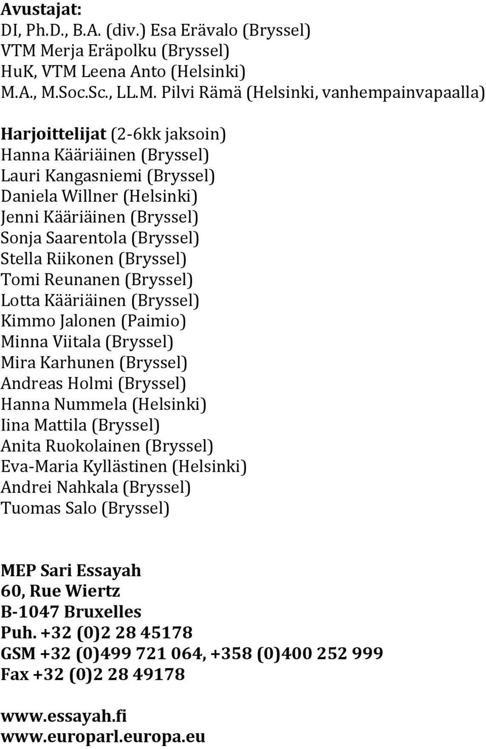 (Bryssel) Daniela Willner (Helsinki) Jenni Kääriäinen (Bryssel) Sonja Saarentola (Bryssel) Stella Riikonen (Bryssel) Tomi Reunanen (Bryssel) Lotta Kääriäinen (Bryssel) Kimmo Jalonen (Paimio) Minna