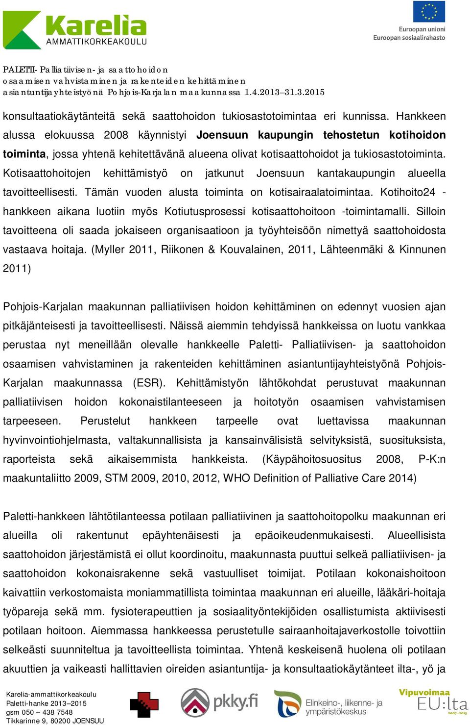 Kotisaattohoitojen kehittämistyö on jatkunut Joensuun kantakaupungin alueella tavoitteellisesti. Tämän vuoden alusta toiminta on kotisairaalatoimintaa.