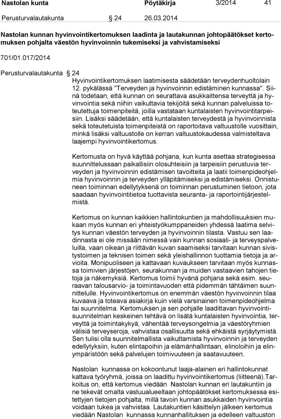 017/2014 Perusturvalautakunta 24 Hyvinvointikertomuksen laatimisesta säädetään terveyden huoltolain 12. pykälässä "Terveyden ja hyvinvoinnin edistäminen kun nassa".