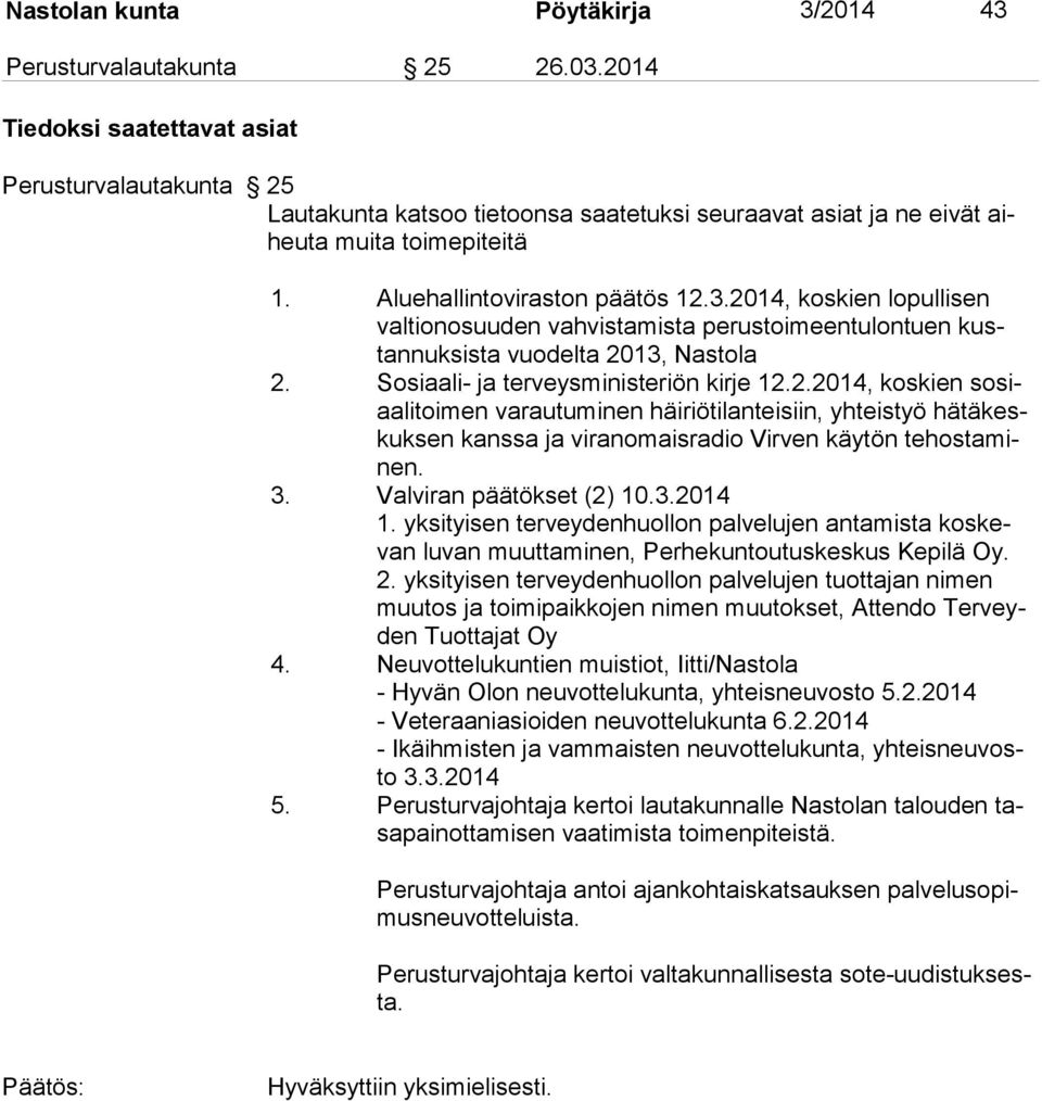 2014, koskien lopullisen valtionosuuden vahvistamista perustoimeentulontuen kustannuksista vuodelta 2013, Nastola 2. Sosiaali- ja terveysministeriön kirje 12.2.2014, koskien sosiaalitoimen varautuminen häiriötilanteisiin, yhteistyö hätäkeskuksen kanssa ja viranomaisradio Virven käytön tehostaminen.