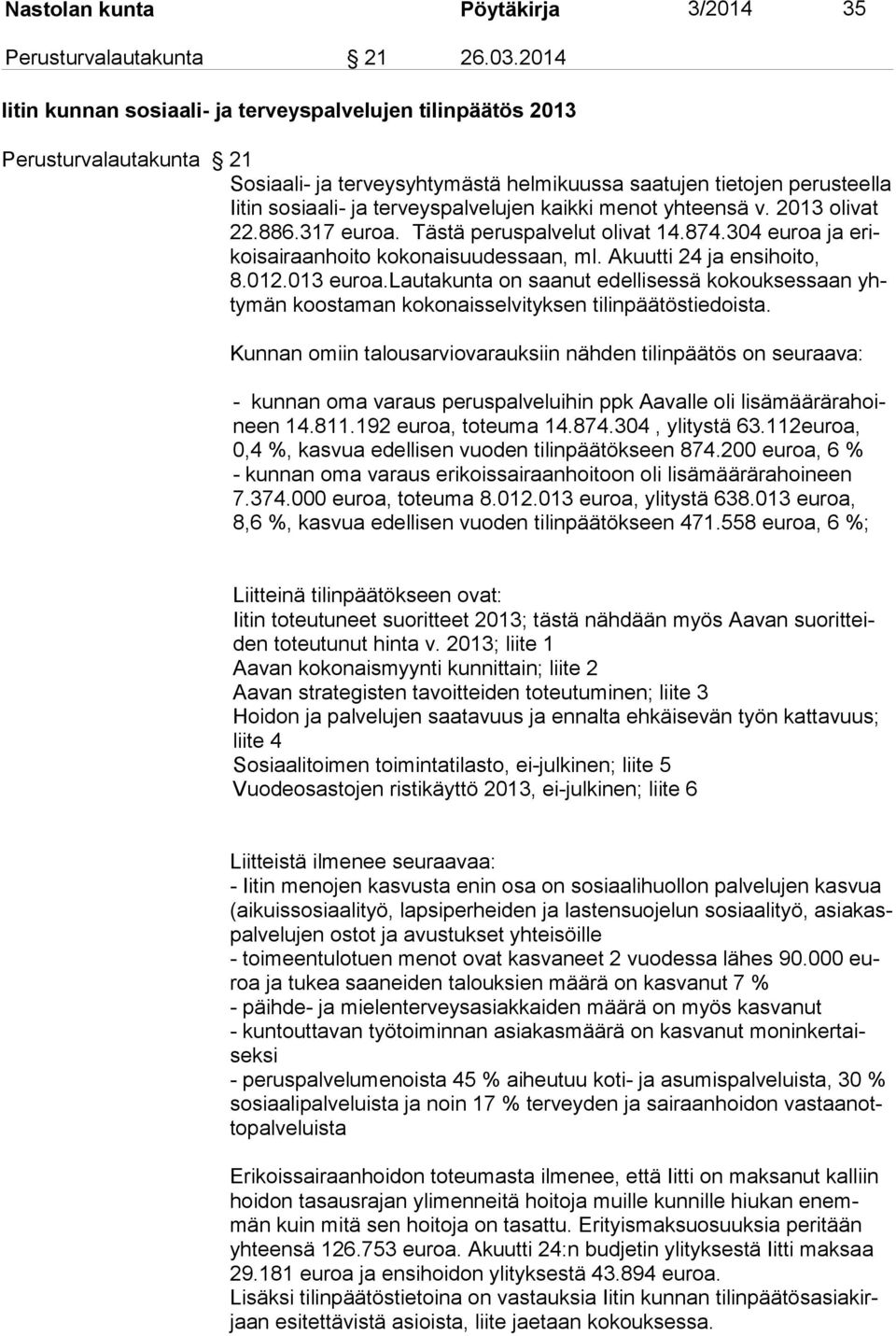 palvelujen kaikki menot yhteensä v. 2013 olivat 22.886.317 euroa. Tästä peruspalvelut olivat 14.874.304 euroa ja erikoisairaanhoito koko naisuudessaan, ml. Akuutti 24 ja ensi hoito, 8.012.013 euroa.