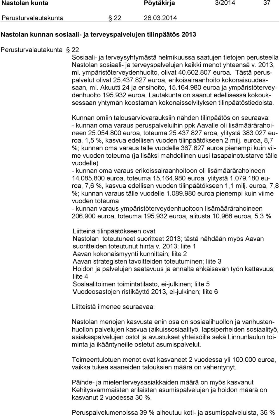 terveyspalvelujen kaikki menot yhteensä v. 2013, ml. ympäristöterveydenhuolto, olivat 40.602.807 euroa. Tästä peruspalvelut olivat 25.437.827 euroa, erikoisairaanhoito kokonaisuudessaan, ml.