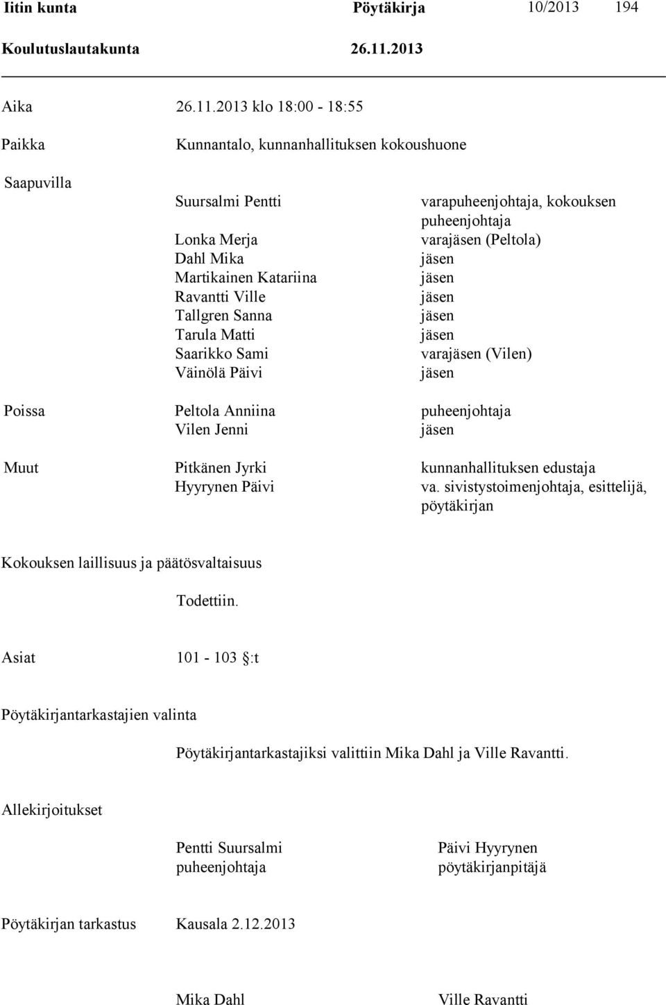 2013 klo 18:00-18:55 Paikka Kunnantalo, kunnanhallituksen kokoushuone Saapuvilla Suursalmi Pentti Lonka Merja Dahl Mika Martikainen Katariina Ravantti Ville Tallgren Sanna Tarula Matti Saarikko Sami