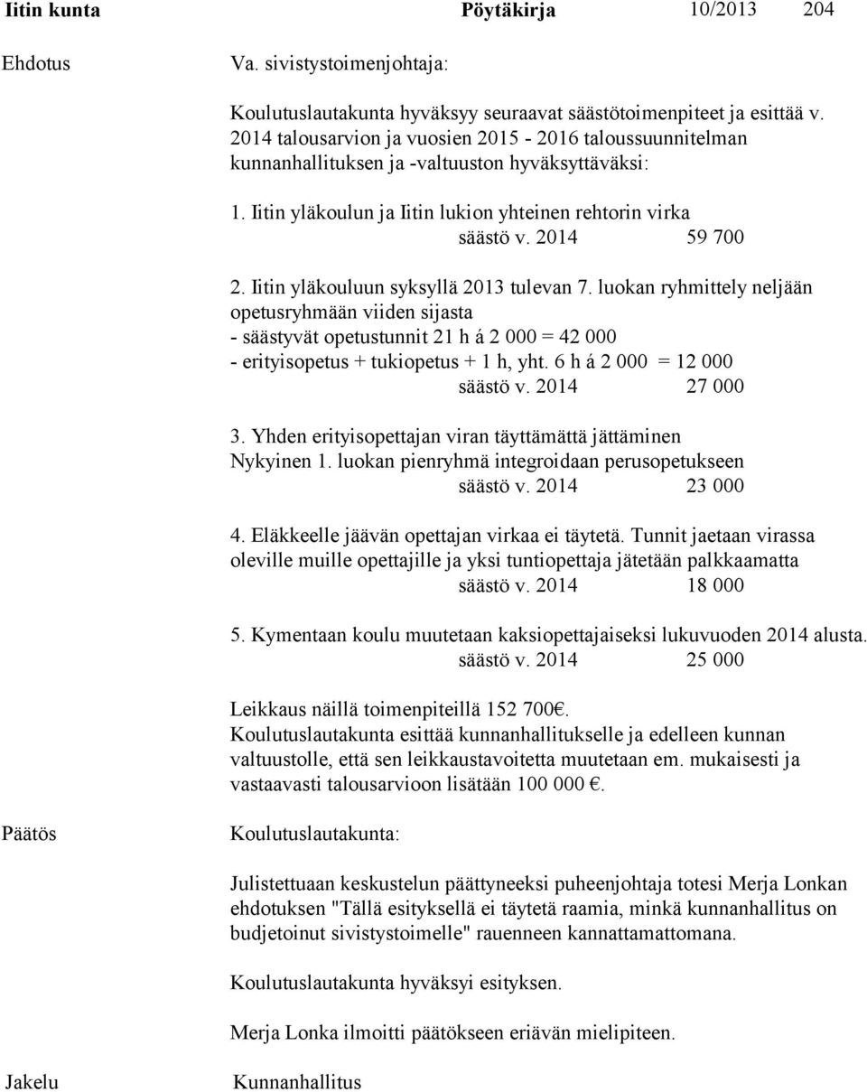 Iitin yläkouluun syksyllä 2013 tulevan 7. luokan ryhmittely neljään opetusryhmään viiden sijasta - säästyvät opetustunnit 21 h á 2 000 = 42 000 - erityisopetus + tukiopetus + 1 h, yht.