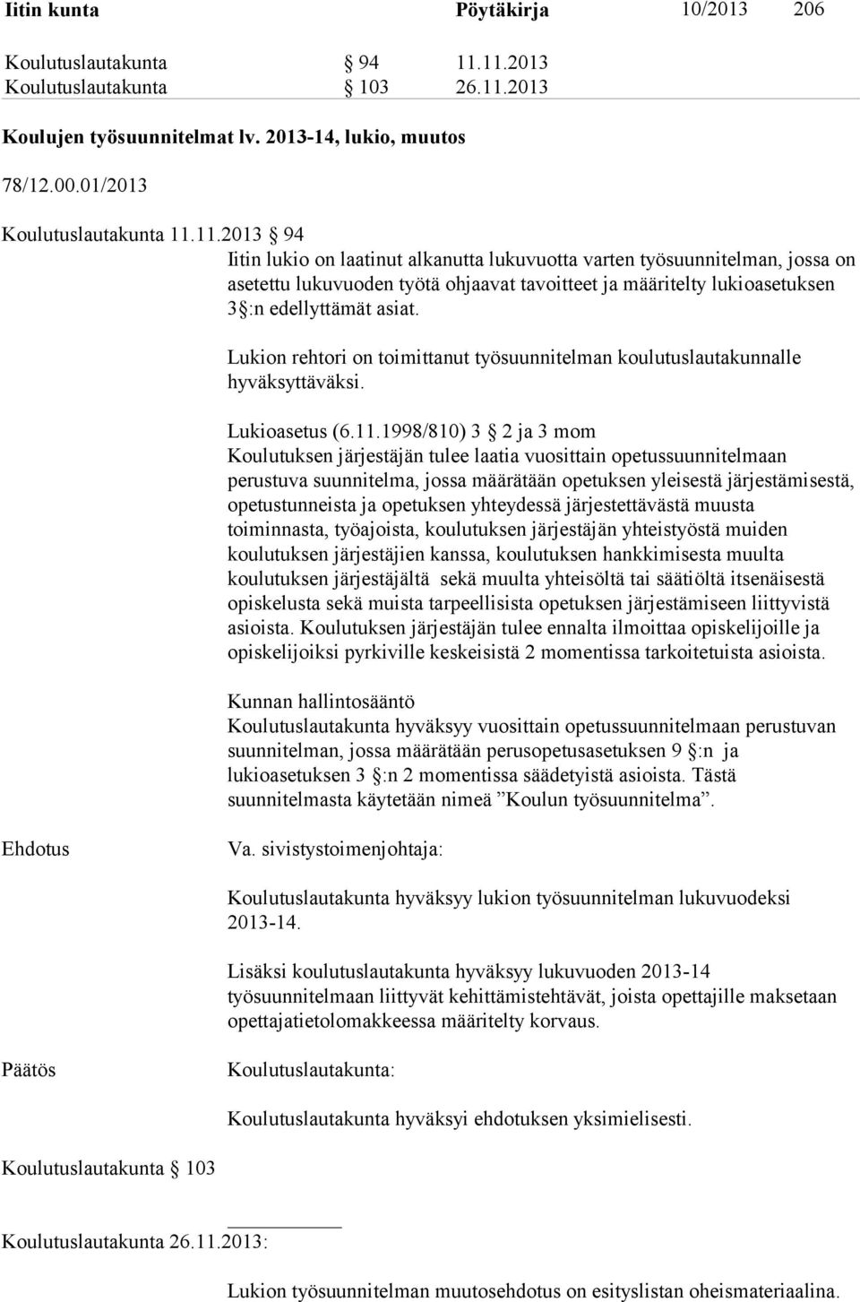 Lukion rehtori on toimittanut työsuunnitelman koulutuslautakunnalle hyväksyttäväksi. Lukioasetus (6.11.