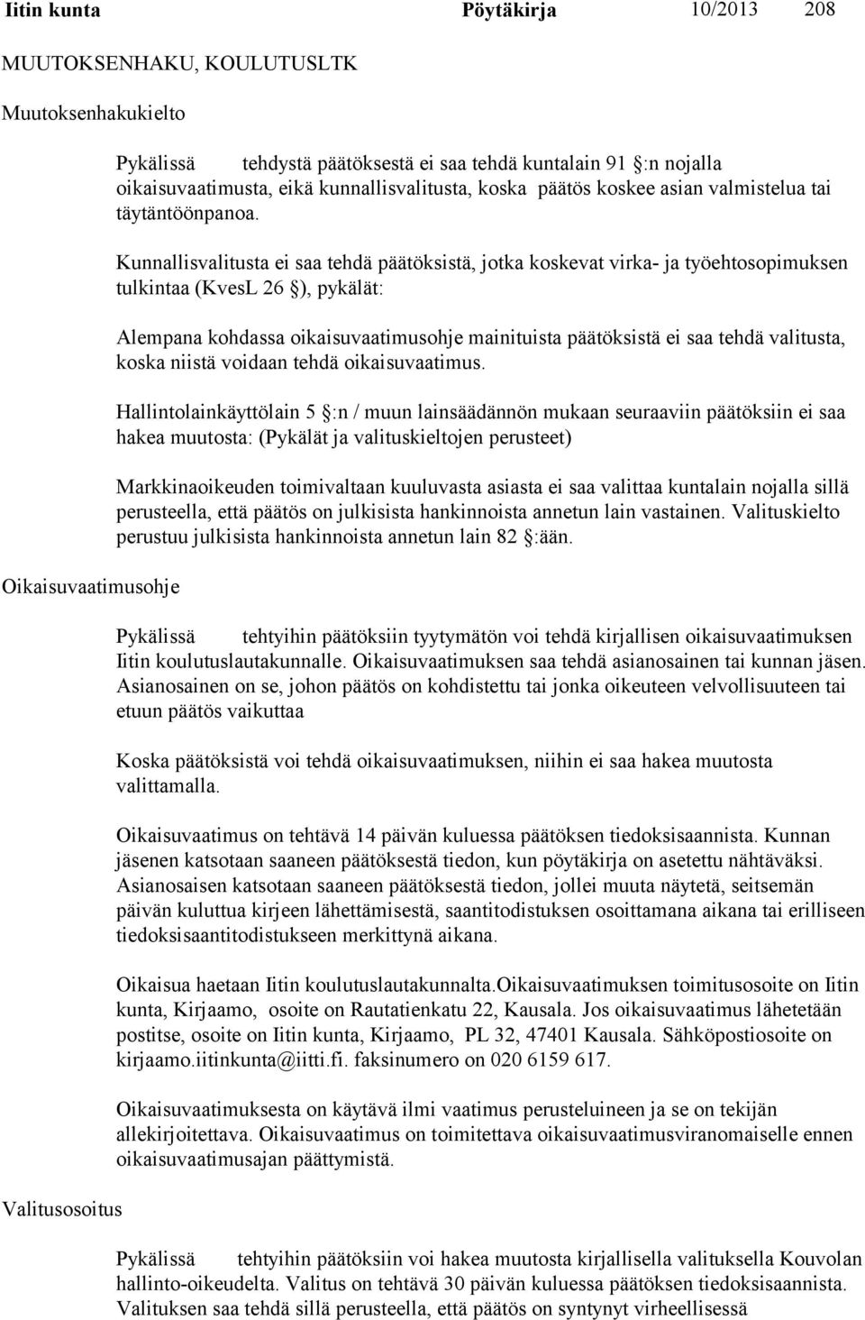 Kunnallisvalitusta ei saa tehdä päätöksistä, jotka koskevat virka- ja työehtosopimuksen tulkintaa (KvesL 26 ), pykälät: Alempana kohdassa oikaisuvaatimusohje mainituista päätöksistä ei saa tehdä