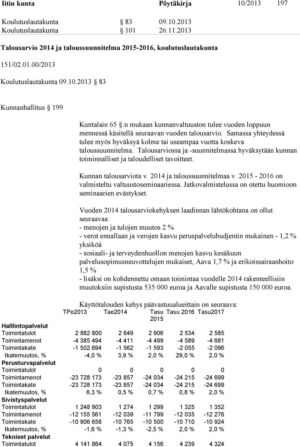 Samassa yhteydessä tulee myös hyväksyä kolme tai useampaa vuotta koskeva taloussuunnitelma. Talousarviossa ja -suunnitelmassa hyväksytään kunnan toiminnalliset ja taloudelliset tavoitteet.