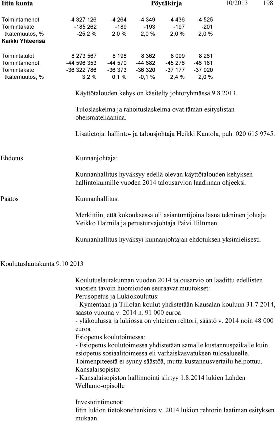 % Käyttötalouden kehys on käsitelty johtoryhmässä 9.8.2013. Tuloslaskelma ja rahoituslaskelma ovat tämän esityslistan oheismateliaanina. Lisätietoja: hallinto- ja talousjohtaja Heikki Kantola, puh.