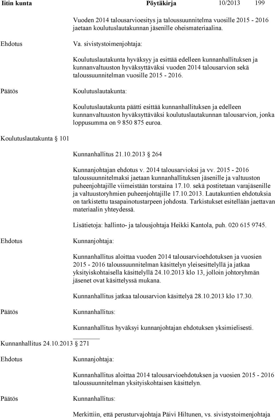 Koulutuslautakunta: Koulutuslautakunta päätti esittää kunnanhallituksen ja edelleen kunnanvaltuuston hyväksyttäväksi koulutuslautakunnan talousarvion, jonka loppusumma on 9 850 875 euroa.