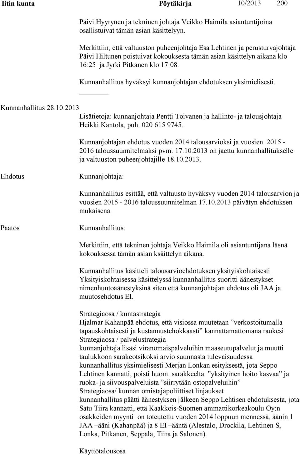 Kunnanhallitus hyväksyi kunnanjohtajan ehdotuksen yksimielisesti. Kunnanhallitus 28.10.2013 Lisätietoja: kunnanjohtaja Pentti Toivanen ja hallinto- ja talousjohtaja Heikki Kantola, puh. 020 615 9745.