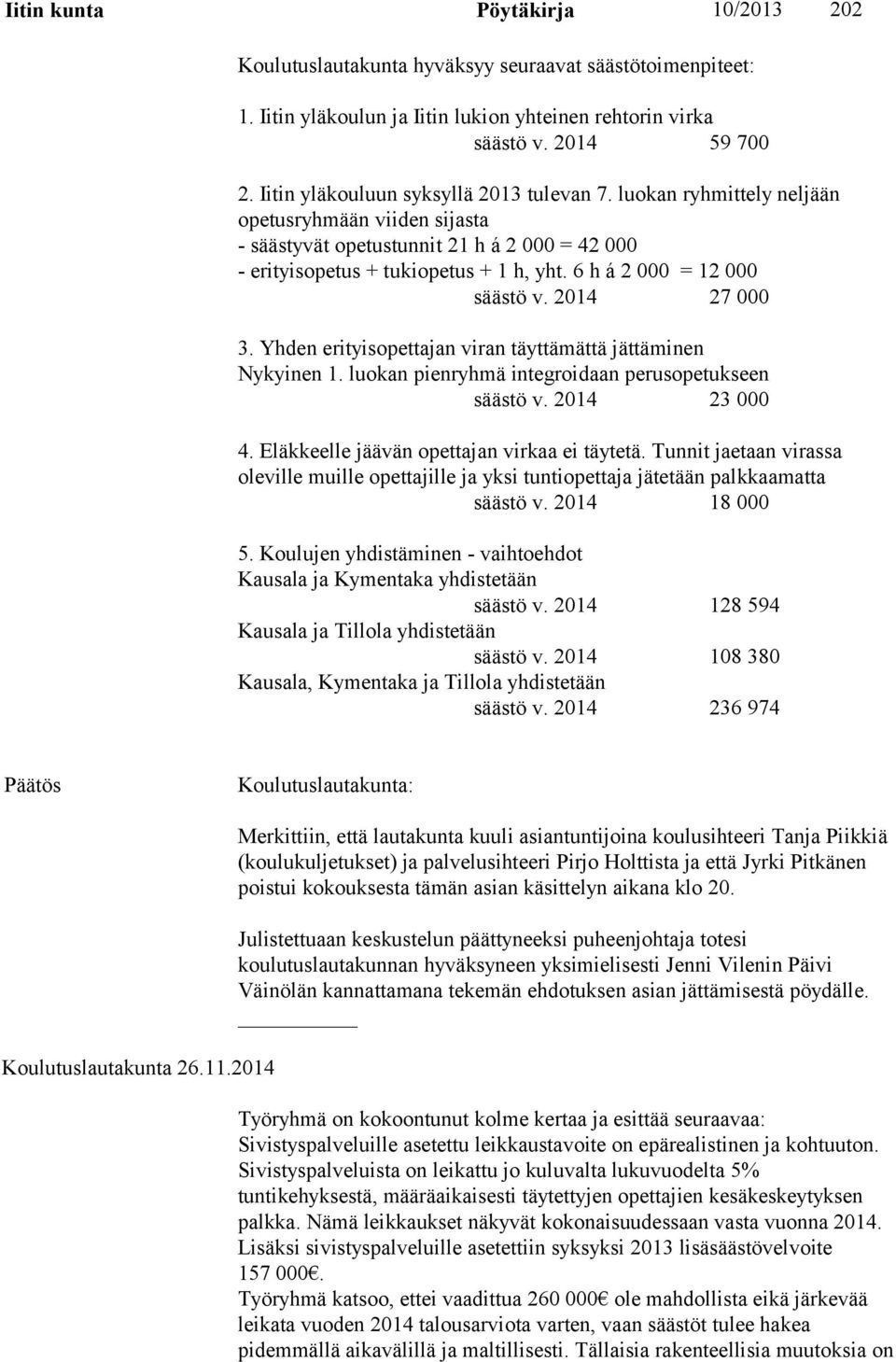 6 h á 2 000 = 12 000 säästö v. 2014 27 000 3. Yhden erityisopettajan viran täyttämättä jättäminen Nykyinen 1. luokan pienryhmä integroidaan perusopetukseen säästö v. 2014 23 000 4.